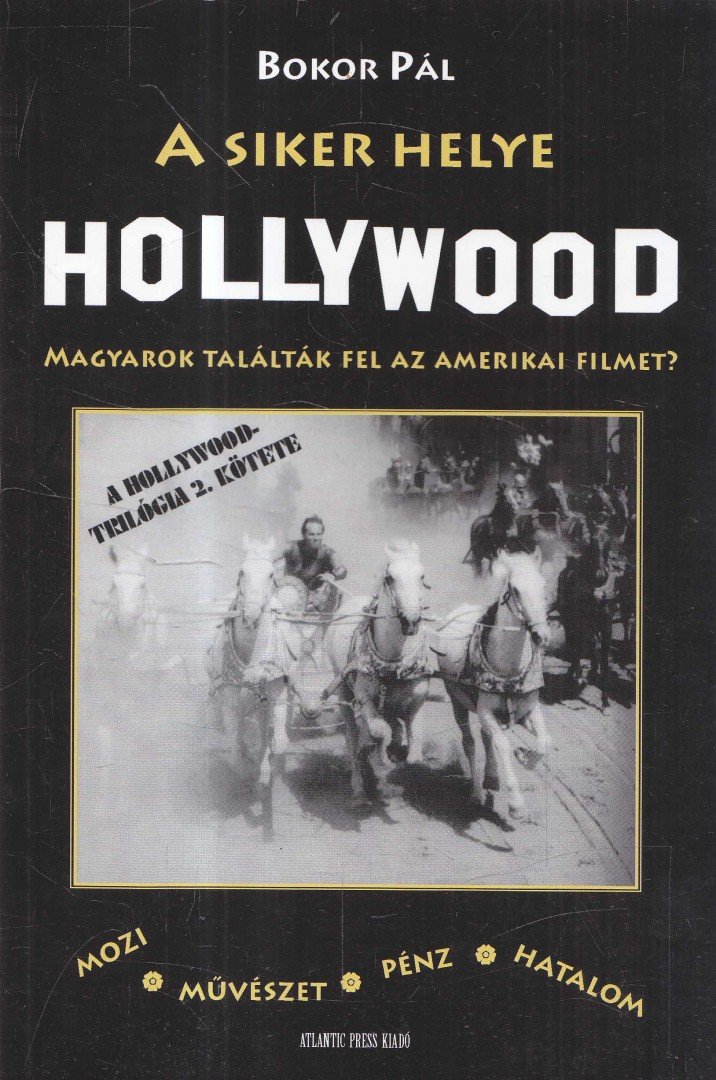 Bokor Pál - A siker helye Hollywood - Magyarok találták fel az amerikai filmet? [antikvár]