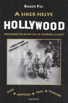 Bokor Pál - A siker helye Hollywood - Magyarok találták fel az amerikai filmet? [antikvár]