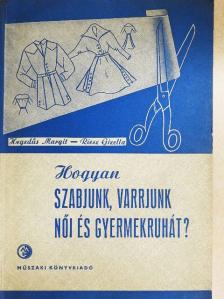 Hegedűs Margit - Hogyan szabjunk, varrjunk női és gyermekruhát? [antikvár]