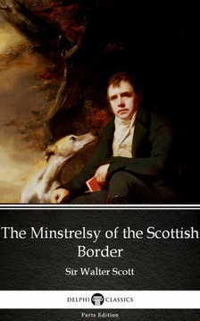 Delphi Classics Sir Walter Scott, - The Minstrelsy of the Scottish Border by Sir Walter Scott (Illustrated) [eKönyv: epub, mobi]