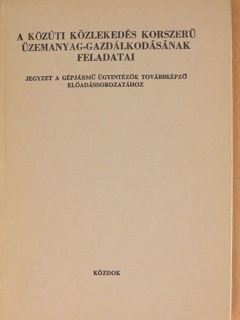 Dr. Cseh Lajos - A közúti közlekedés korszerű üzemanyag-gazdálkodásának feladatai [antikvár]