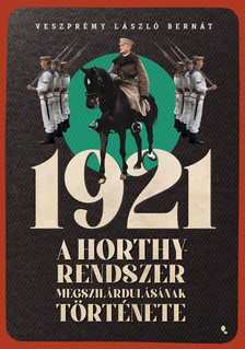 Veszprémy László Bernát - 1921- A Horthy-rendszer megszilárdulásának története [eKönyv: epub, mobi]