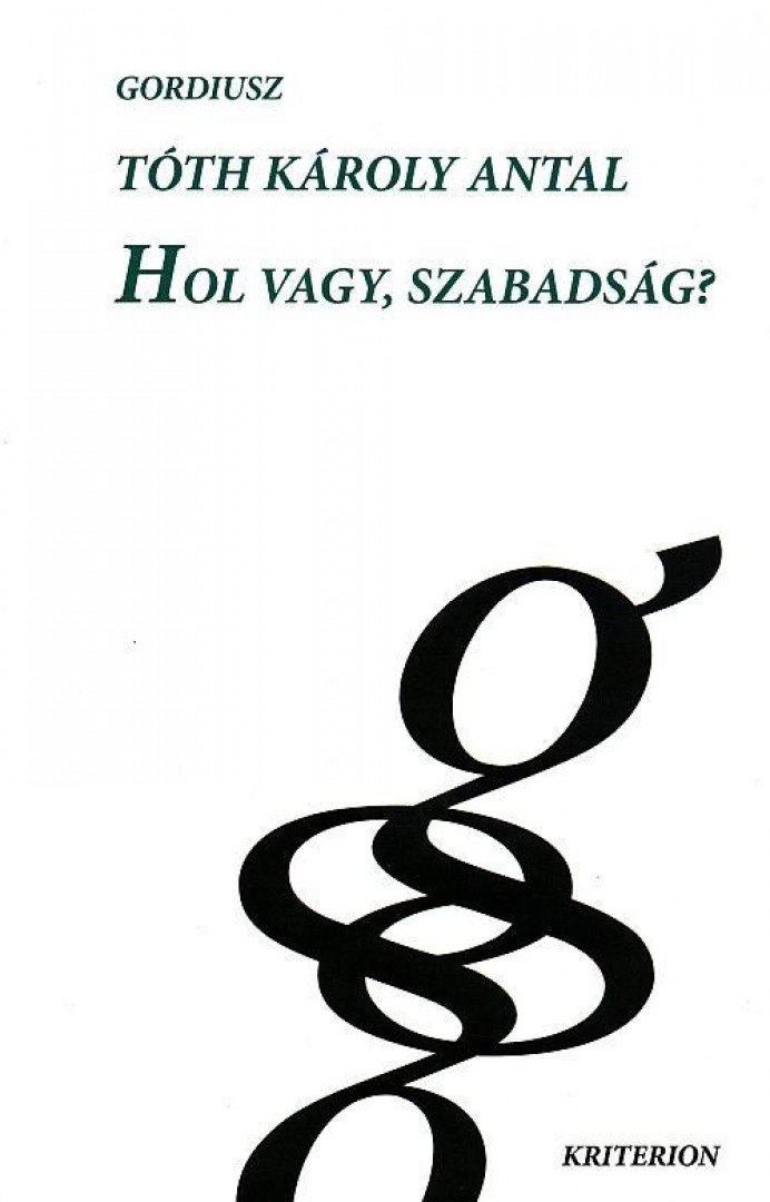 TÓTH KÁROLY ANTAL - Hol vagy, szabadság? [antikvár]