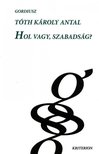 TÓTH KÁROLY ANTAL - Hol vagy, szabadság? [antikvár]