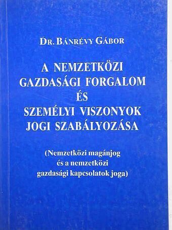 Dr. Bánrévy Gábor - A nemzetközi gazdasági forgalom és személyi viszonyok jogi szabályozása [antikvár]