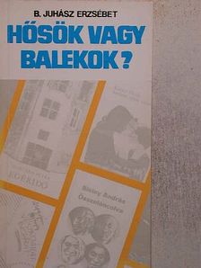 B. Juhász Erzsébet - Hősök vagy balekok? [antikvár]