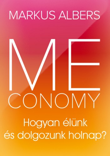 ALBERS, MARKUS - Meconomy - Hogyan élünk és dolgozunk holnap? [eKönyv: epub, mobi]