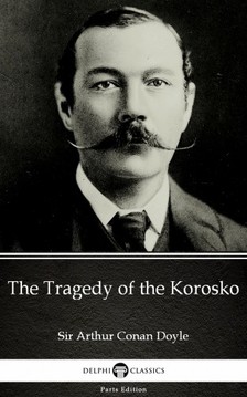 Delphi Classics Sir Arthur Conan Doyle, - The Tragedy of the Korosko by Sir Arthur Conan Doyle (Illustrated) [eKönyv: epub, mobi]