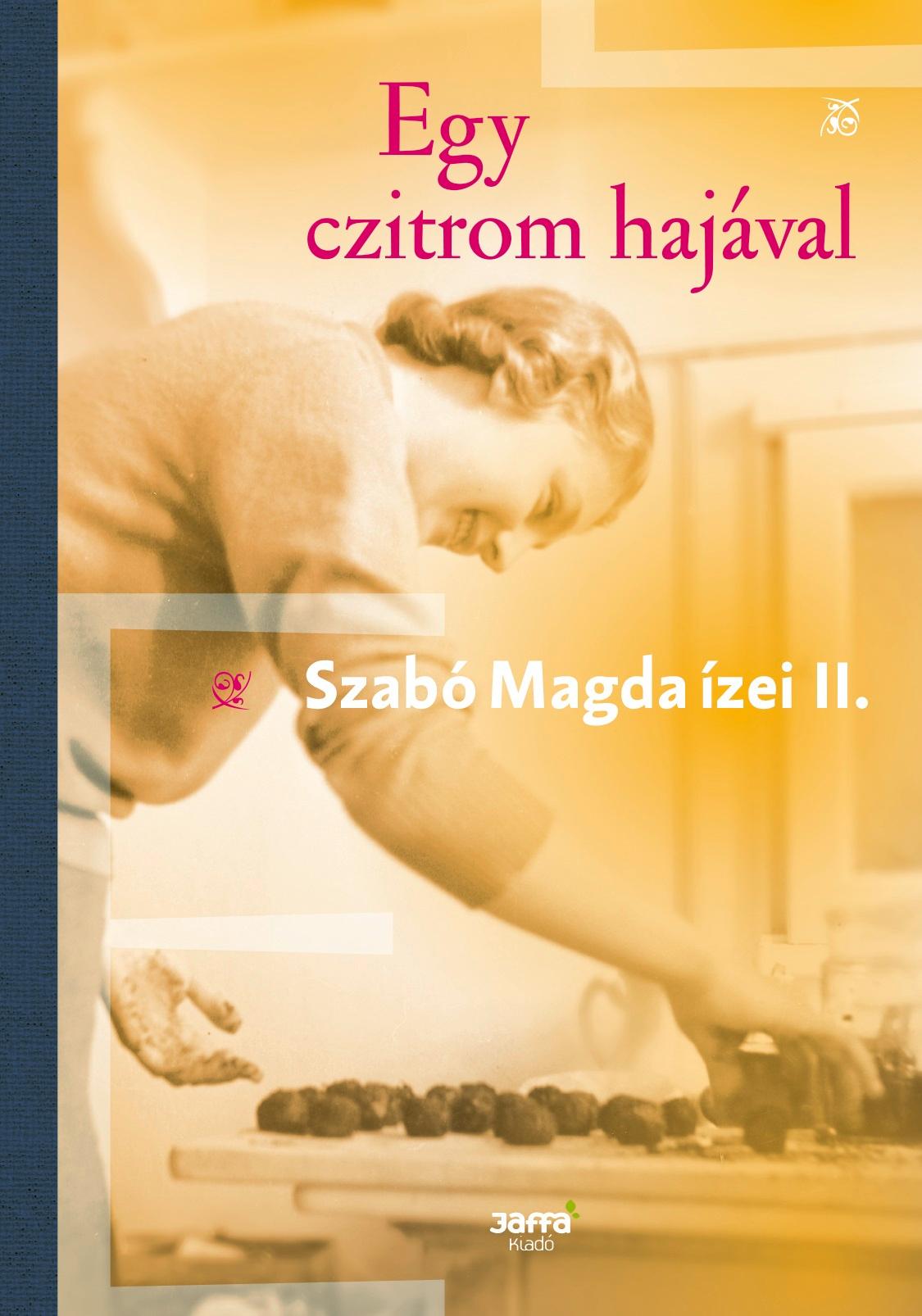 SZABÓ MAGDA - Egy czitrom hajával - Szabó Magda ízei II.