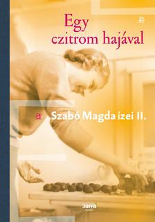 SZABÓ MAGDA - Egy czitrom hajával - Szabó Magda ízei II.
