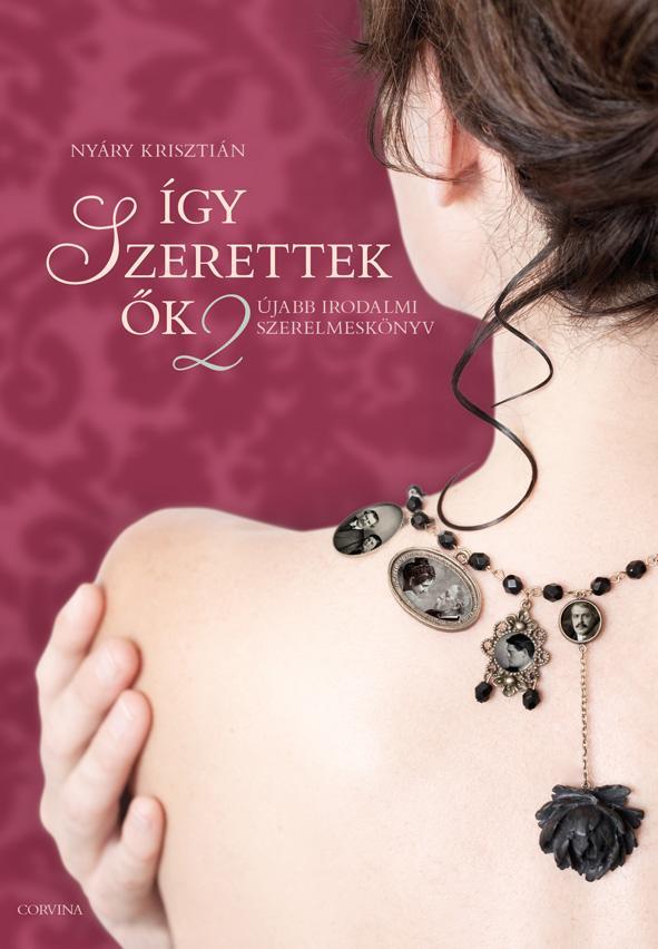 Nyáry Krisztián - Így szerettek ők 2. - Újabb irodalmi szerelmeskönyv