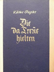 Käthe Papke - Die Da Treue hielten [antikvár]