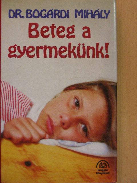 Dr. Bogárdi Mihály - Beteg a gyermekünk! [antikvár]