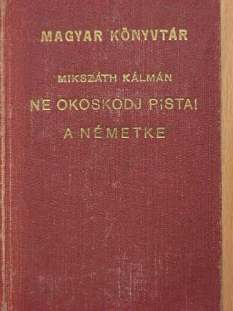 Mikszáth Kálmán - Ne okoskodj Pista!/A németke [antikvár]