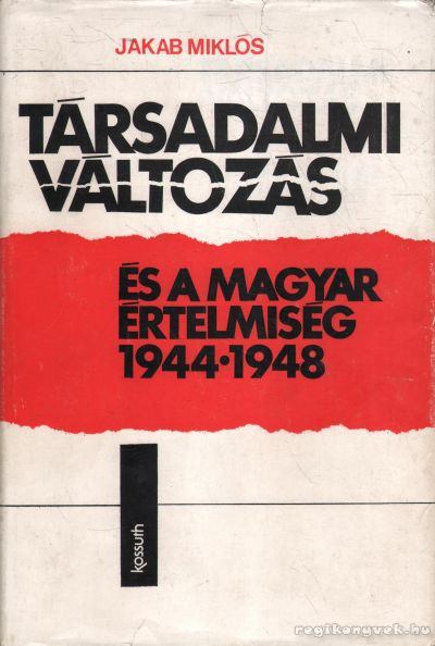 Jakab Miklós - Társadalmi változás és a magyar értelmiség 1944-1948 [antikvár]