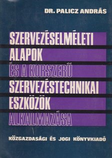 Dr. Palicz András - Szervezéselméleti alapok és a korszerű szervezéstechnikai eszközök alkalmazása [antikvár]