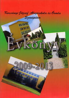 Évkönyv 2009-2013 - Kossányi József Alapiskola és Óvoda, Szentpéter [antikvár]