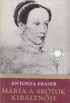 Antonia FRASER - Mária, a skótok királynője I. [antikvár]