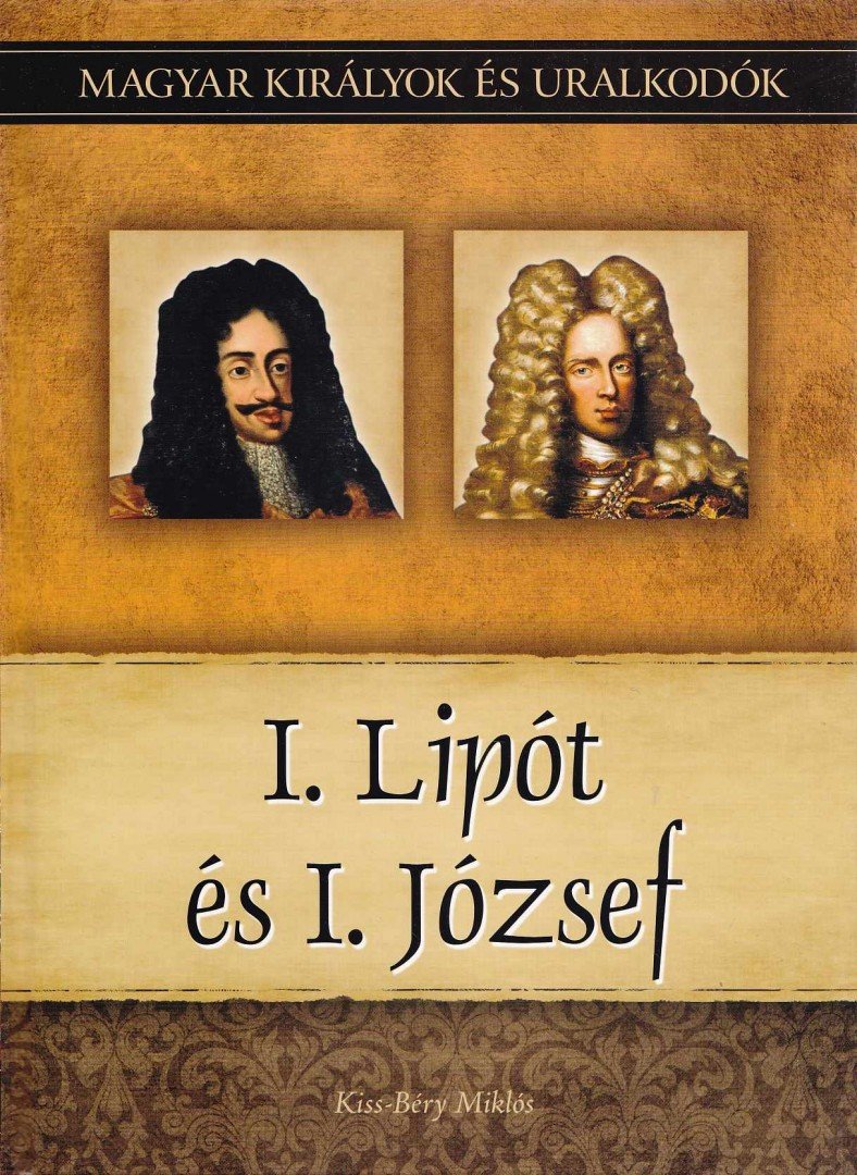 Kiss-Béry Miklós - I. Lipót és I. József - Magyar királyok és uralkodók 17. kötet [antikvár]