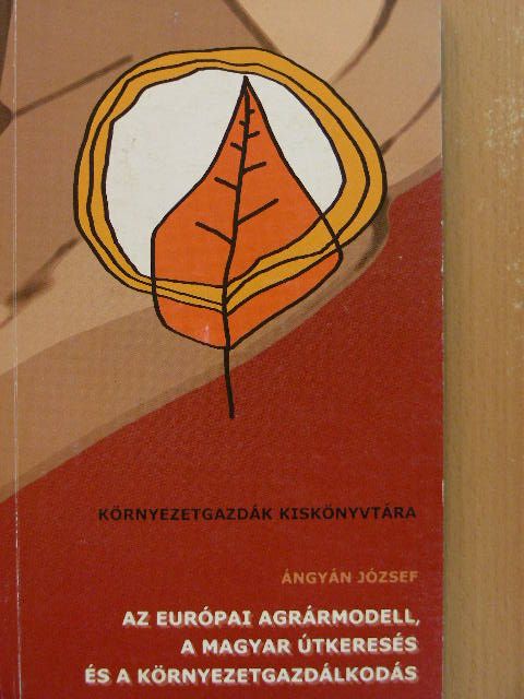 Ángyán József - Az európai agrármodell, a magyar útkeresés és a környezetgazdálkodás [antikvár]