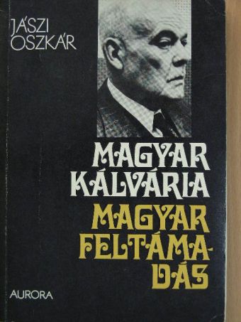 Jászi Oszkár - Magyar kálvária, magyar föltámadás [antikvár]