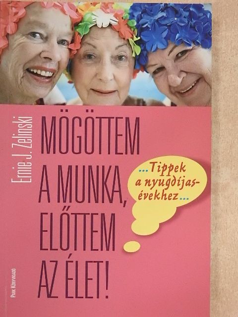 Ernie J. Zelinski - Mögöttem a munka, előttem az élet! [antikvár]