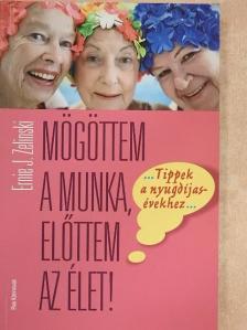 Ernie J. Zelinski - Mögöttem a munka, előttem az élet! [antikvár]