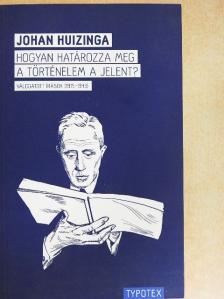 Johan Huizinga - Hogyan határozza meg a történelem a jelent? [antikvár]
