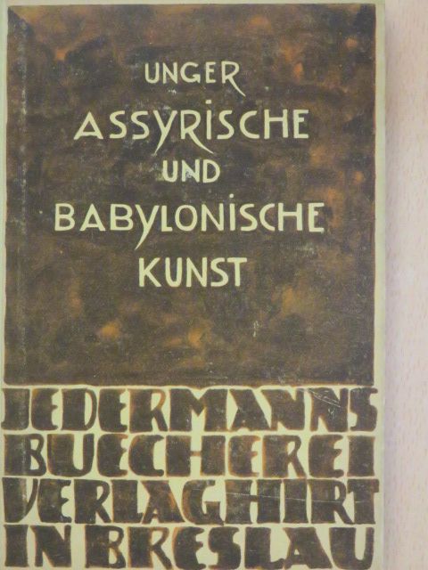 Eckhard Unger - Assyrische und Babylonische Kunst [antikvár]
