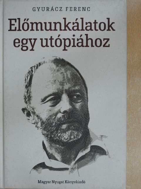 Gyurácz Ferenc - Előmunkálatok egy utópiához [antikvár]