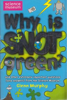 GLENN MURPHY - Why Is Snot Green? And Other Extremely Important Questions (And Answers) from the Science Museum [antikvár]
