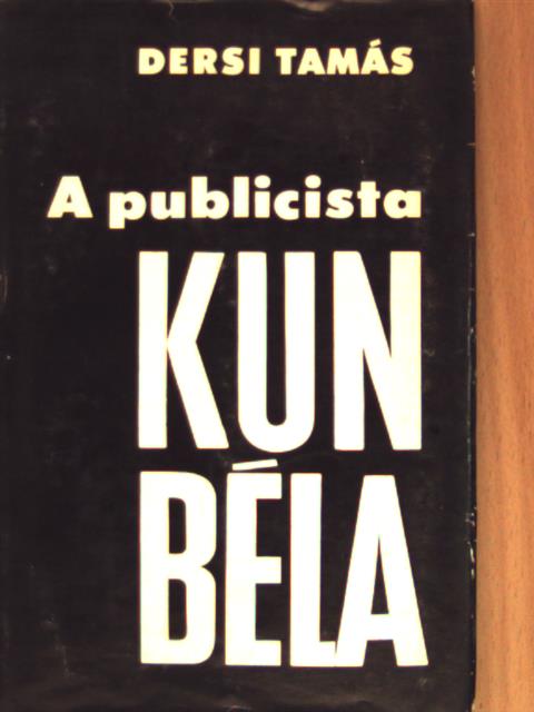 Dersi Tamás - A publicista Kun Béla [antikvár]