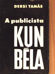 Dersi Tamás - A publicista Kun Béla [antikvár]