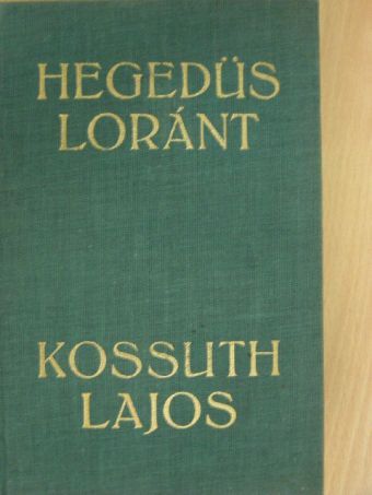 Hegedüs Loránt - Kossuth Lajos, legendák hőse [antikvár]