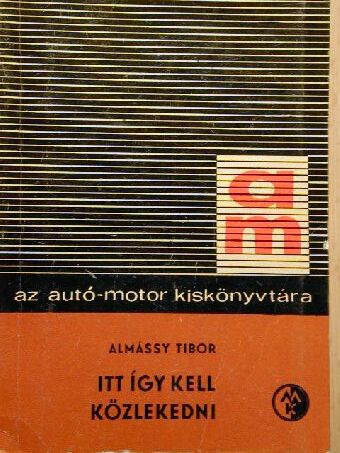 Almássy Tibor - Itt így kell közlekedni [antikvár]