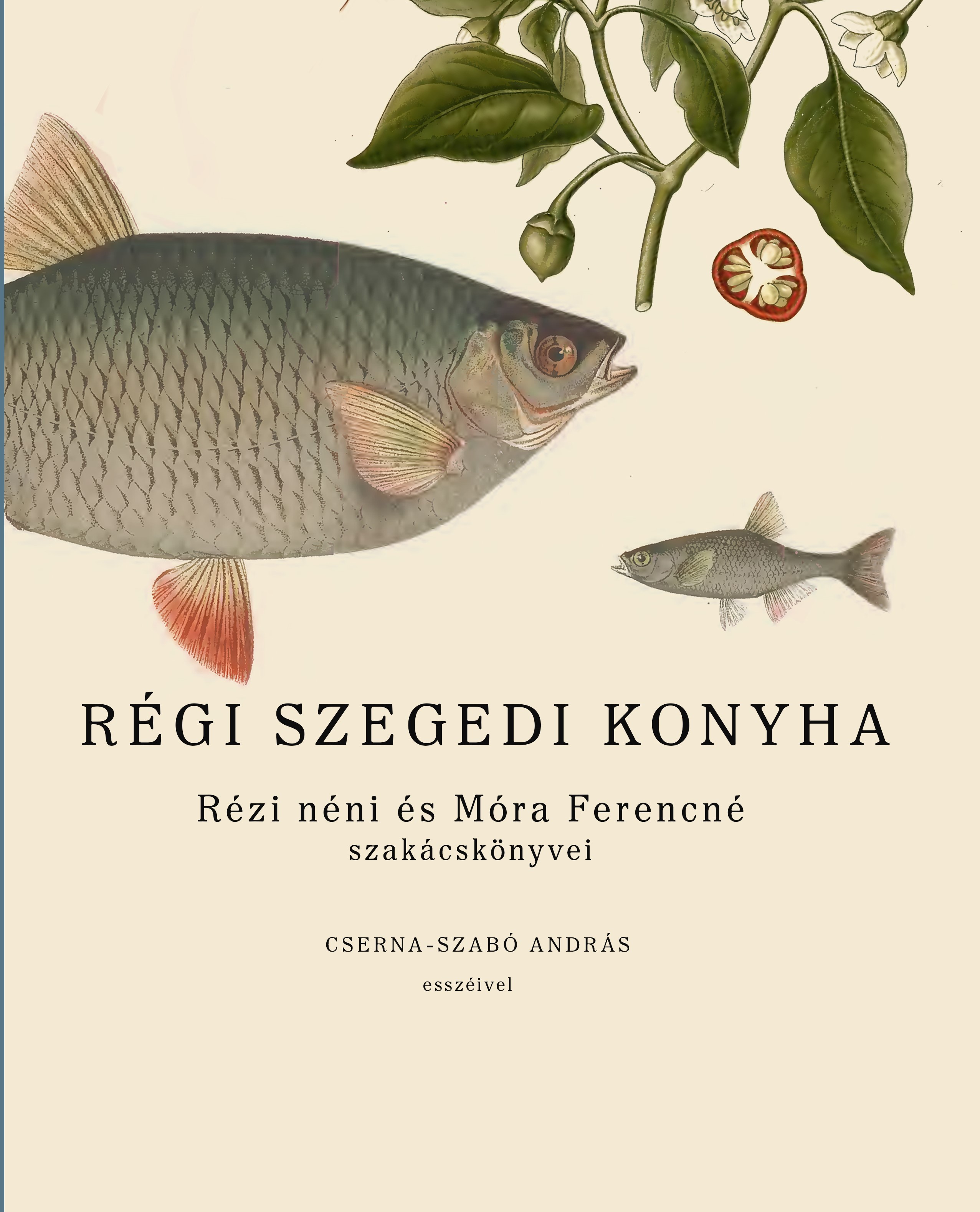 Cserna-Szabó András - Régi szegedi konyha - Rézi néni és Móra Ferencné szakácskönyvei [szépséghibás]