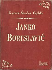 Gjalski Ksaver ©andor - Janko Borislaviæ [eKönyv: epub, mobi]
