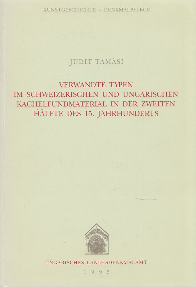 Tamási Judit - Verwandte Typen im Schweizerischen und Ungarischen Kachelfundmaterial in der zweiten hälfte des 15. Jahrhunderts [antikvár]