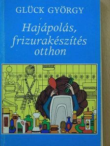 Glück György - Hajápolás, frizurakészítés otthon [antikvár]