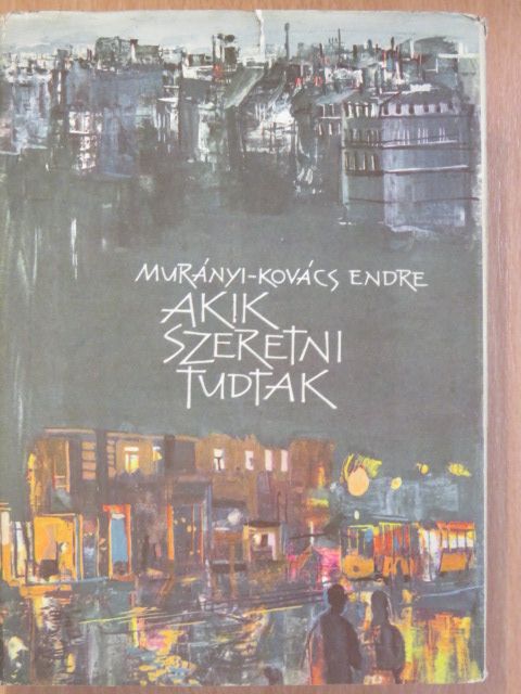 Murányi-Kovács Endre - Akik szeretni tudtak [antikvár]