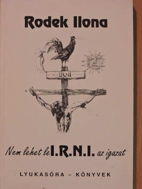 Rodek Ilona - Nem lehet le I.R.N.I. az igazat [antikvár]