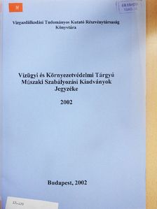 Vízügyi és Környezetvédelmi Tárgyú Műszaki Szabályozási Kiadványok Jegyzéke 2002 [antikvár]