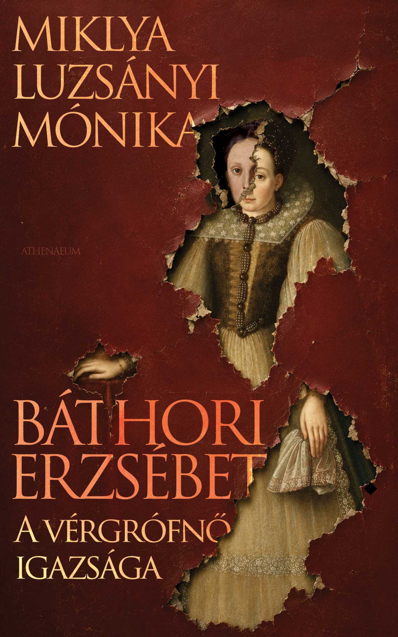 Miklya Luzsányi Mónika - Báthori Erzsébet - A vérgrófnő igazsága