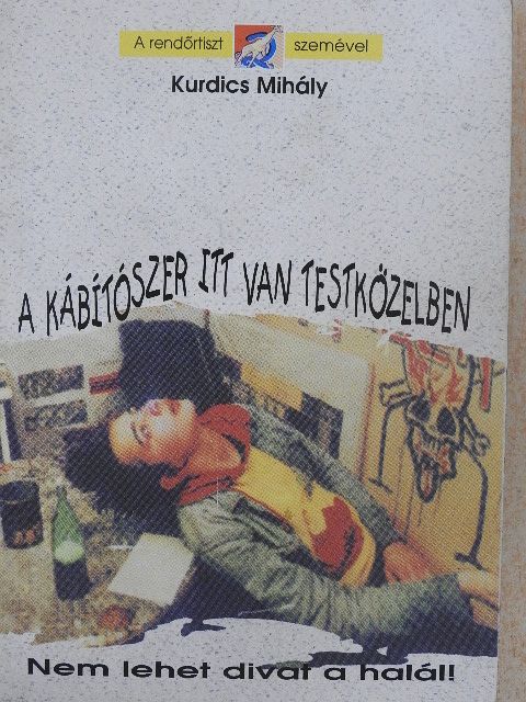 Kurdics Mihály - A kábítószer itt van testközelben [antikvár]
