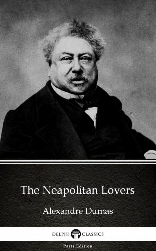 Delphi Classics Alexandre Dumas, - The Neapolitan Lovers by Alexandre Dumas (Illustrated) [eKönyv: epub, mobi]