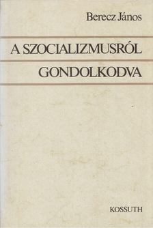 Berecz János - A szocializmusról gondolkodva [antikvár]