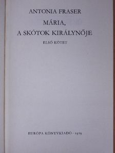 Antonia Fraser - Mária, a skótok királynője I. (töredék) [antikvár]