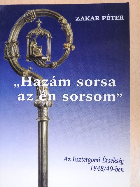 Zakar Péter - "Hazám sorsa az én sorsom" [antikvár]