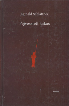 Eginald Schlattner - Fejvesztett kakas [antikvár]