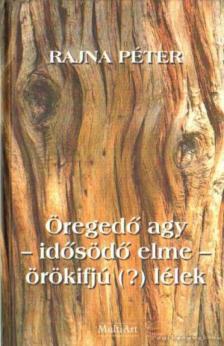 Rajna Péter - Öregedő agy - idősödő elme - örökifjú (?) lélek (aláírt) [antikvár]